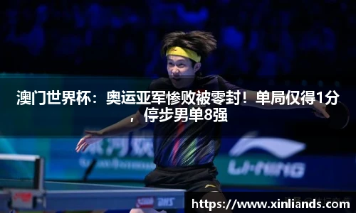 澳门世界杯：奥运亚军惨败被零封！单局仅得1分，停步男单8强