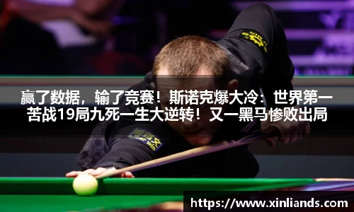 赢了数据，输了竞赛！斯诺克爆大冷：世界第一苦战19局九死一生大逆转！又一黑马惨败出局